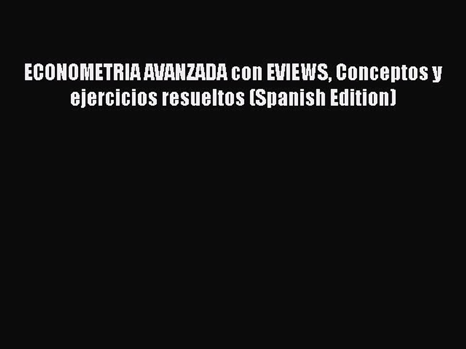 [Read PDF] ECONOMETRIA AVANZADA con EVIEWS Conceptos y ejercicios resueltos (Spanish Edition)