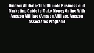 [Read PDF] Amazon Affiliate: The Ultimate Business and Marketing Guide to Make Money Online