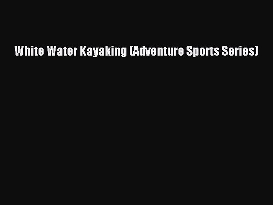 Download White Water Kayaking (Adventure Sports Series) Free Books
