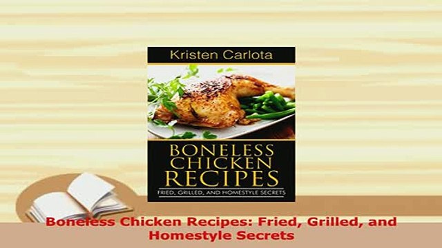 Download Boneless Chicken Recipes Fried Grilled and Homestyle Secrets Read Online