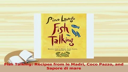 Download  Fish Talking Recipes from le Madri Coco Pazzo and Sapore di mare PDF Full Ebook