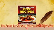 Download  Slow Cooker Beef Recipes Delicious Family Meals That Cook While You Are Away Slow Cooker Download Online