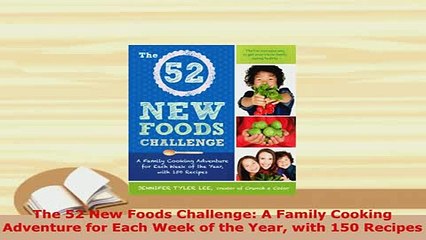 PDF  The 52 New Foods Challenge A Family Cooking Adventure for Each Week of the Year with 150 Read Online