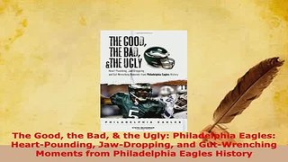 PDF  The Good the Bad  the Ugly Philadelphia Eagles HeartPounding JawDropping and Free Books