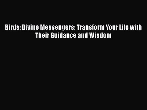 Download Birds: Divine Messengers: Transform Your Life with Their Guidance and Wisdom EBook