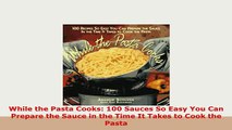 PDF  While the Pasta Cooks 100 Sauces So Easy You Can Prepare the Sauce in the Time It Takes PDF Full Ebook