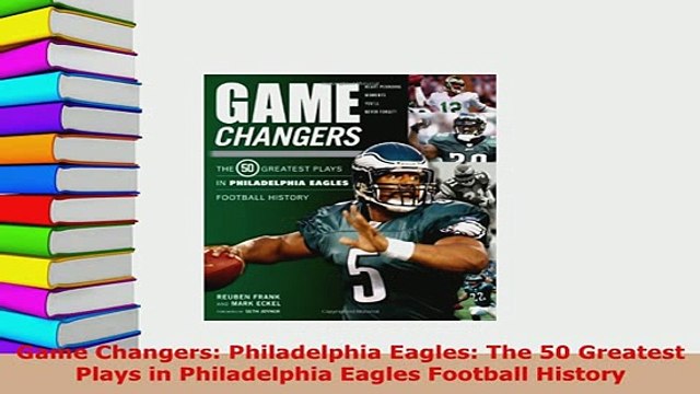 PDF Game Changers Philadelphia Eagles The 50 Greatest Plays in Philadelphia Eagles Football Read Online