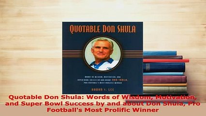 Download  Quotable Don Shula Words of Wisdom Motivation and Super Bowl Success by and about Don Free Books