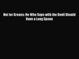 Download Not for Greens: He Who Sups with the Devil Should Have a Long Spoon Free Books