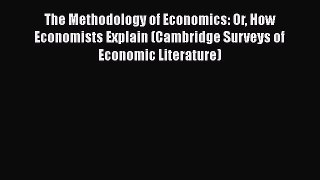 PDF The Methodology of Economics: Or How Economists Explain (Cambridge Surveys of Economic