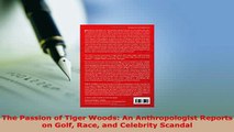 Download  The Passion of Tiger Woods An Anthropologist Reports on Golf Race and Celebrity Scandal  EBook