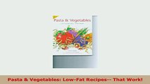 PDF  Pasta  Vegetables LowFat Recipes That Work Download Online