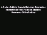 [Read PDF] A Traders Guide to Financial Astrology: Forecasting Market Cycles Using Planetary