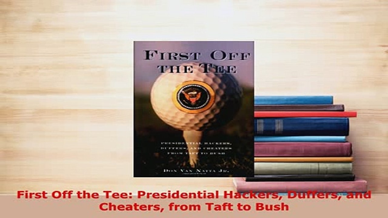 PDF  First Off the Tee Presidential Hackers Duffers and Cheaters from Taft to Bush Download Full Ebook