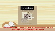 PDF  I Remember My Teacher 365 Reminiscences of the Teachers Who Changed Our Lives Download Online
