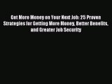 Read Get More Money on Your Next Job: 25 Proven Strategies for Getting More Money Better Benefits