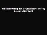 [Read PDF] Holland Flowering: How the Dutch Flower Industry Conquered the World Ebook Online