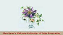 PDF  Alan Dunns Ultimate Collection of Cake Decorating PDF Full Ebook