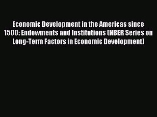 [Read PDF] Economic Development in the Americas since 1500: Endowments and Institutions (NBER