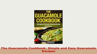 Download  The Guacamole Cookbook Simple and Easy Guacamole Recipes Download Full Ebook