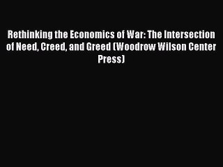 [Read PDF] Rethinking the Economics of War: The Intersection of Need Creed and Greed (Woodrow