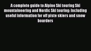 [PDF] A complete guide to Alpine Ski touring Ski mountaineering and Nordic Ski touring: Including