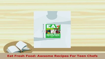 PDF  Eat Fresh Food Awsome Recipes For Teen Chefs Download Full Ebook