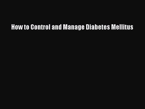 [PDF] How to Control and Manage Diabetes Mellitus [Download] Full Ebook
