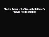 Download Shadow Shoguns: The Rise and Fall of Japan's Postwar Political Machine Free Books