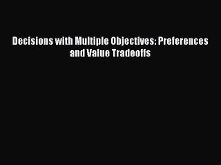 [Read PDF] Decisions with Multiple Objectives: Preferences and Value Tradeoffs Ebook Online