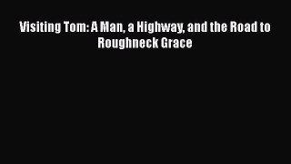 PDF Visiting Tom: A Man a Highway and the Road to Roughneck Grace Free Books