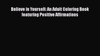 Download Believe in Yourself: An Adult Coloring Book featuring Positive Affirmations Free Books
