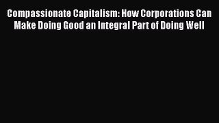[Read book] Compassionate Capitalism: How Corporations Can Make Doing Good an Integral Part