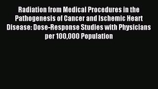 Read Radiation from Medical Procedures in the Pathogenesis of Cancer and Ischemic Heart Disease:
