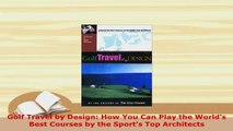 PDF  Golf Travel by Design How You Can Play the Worlds Best Courses by the Sports Top Download Online
