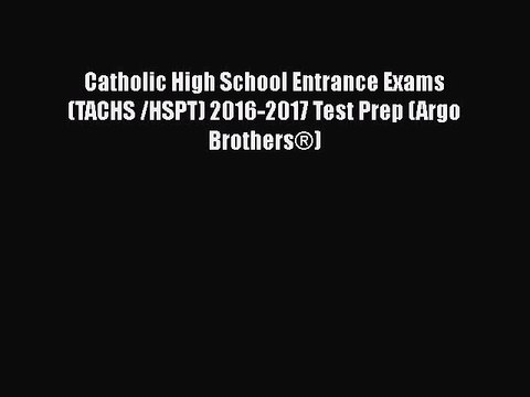 [PDF] Catholic High School Entrance Exams (TACHS /HSPT) 2016-2017 Test Prep (Argo Brothers®)