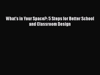 [PDF] What's in Your Space?: 5 Steps for Better School and Classroom Design [Download] Online