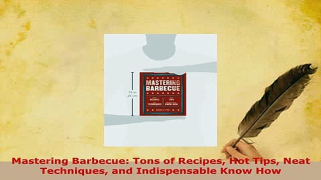 Download Mastering Barbecue Tons of Recipes Hot Tips Neat Techniques and Indispensable Know How Read Full Ebook