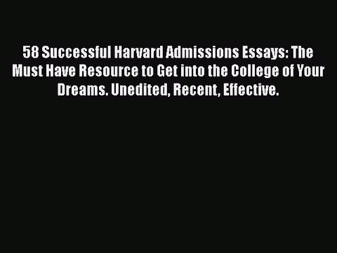 [PDF] 58 Successful Harvard Admissions Essays: The Must Have Resource to Get into the College