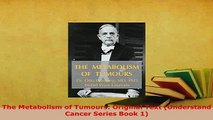 Download  The Metabolism of Tumours Original Text Understand Cancer Series Book 1 Free Books