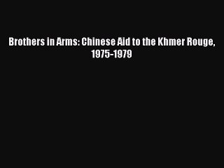 [Read PDF] Brothers in Arms: Chinese Aid to the Khmer Rouge 1975-1979 Ebook Online