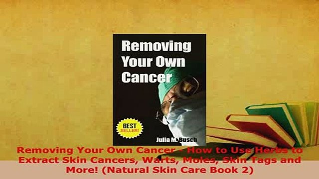 PDF Removing Your Own Cancer How to Use Herbs to Extract Skin Cancers Warts Moles Skin Tags EBook