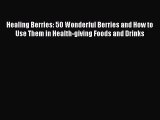 PDF Healing Berries: 50 Wonderful Berries and How to Use Them in Health-giving Foods and Drinks