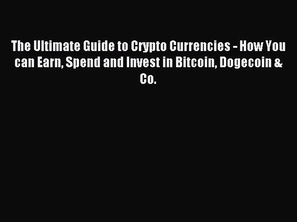 [Read PDF] The Ultimate Guide to Crypto Currencies - How You can Earn Spend and Invest in Bitcoin