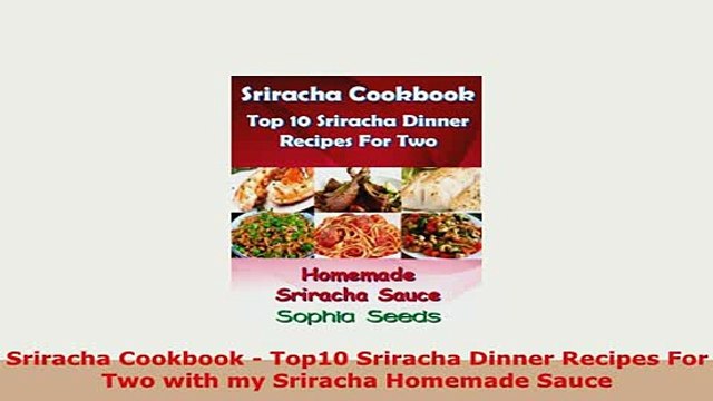 Download Sriracha Cookbook Top10 Sriracha Dinner Recipes For Two with my Sriracha Homemade Sauce Read Full Ebook
