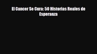[PDF] El Cancer Se Cura: 50 Historias Reales de Esperanza Read Online