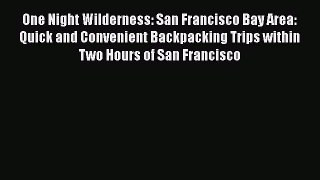 PDF One Night Wilderness: San Francisco Bay Area: Quick and Convenient Backpacking Trips within