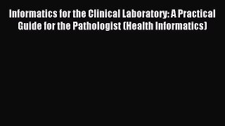 Download Informatics for the Clinical Laboratory: A Practical Guide for the Pathologist (Health