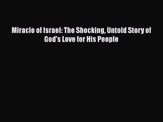 PDF Miracle of Israel: The Shocking Untold Story of God's Love for His People  Read Online