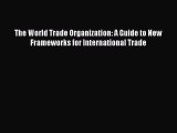 [Read PDF] The World Trade Organization: A Guide to New Frameworks for International Trade